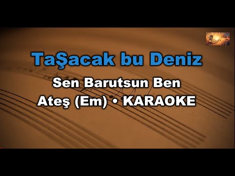 Taşacak bu Deniz - Sen Barutsun Ben Ateş (Em)