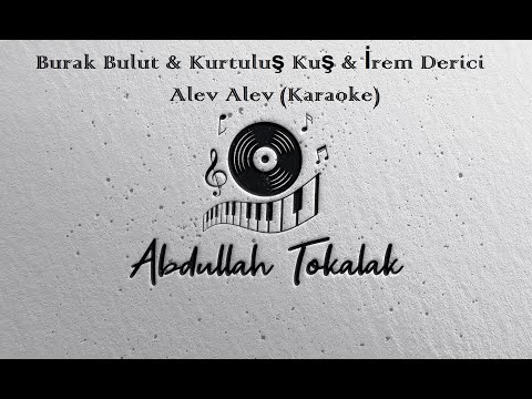 Burak Bulut & Kurtuluş Kuş & İrem Derici - Alev Alev