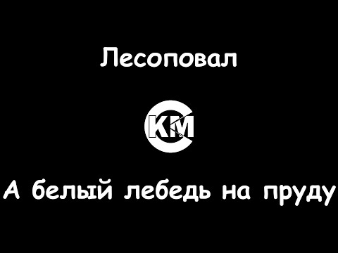 Лесоповал - А белый лебедь на пруду