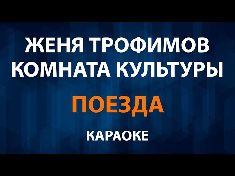 Женя Трофимов и Комната культуры - Поезда