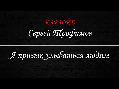 Сергей Трофимов - Я привык улыбаться людям