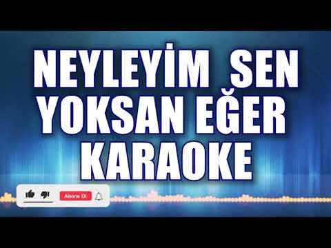 NEYLEYİM SEN YOKSAN EĞER