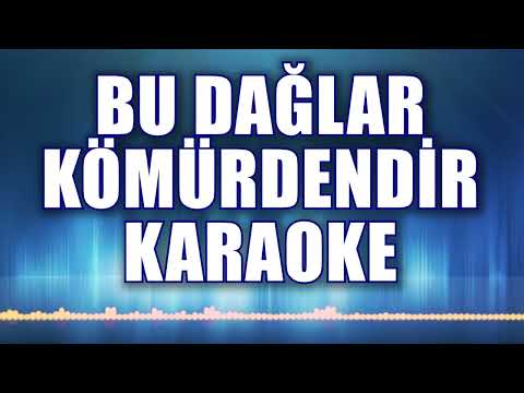 BU DAĞLAR KÖMÜRDENDİR KARAOKE ton: LA