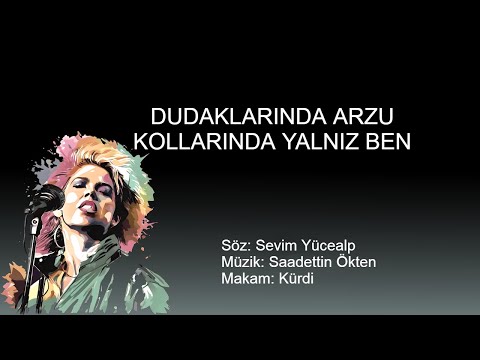 DUDAKLARINDA ARZU KOLLARINDA YALNIZ BEN