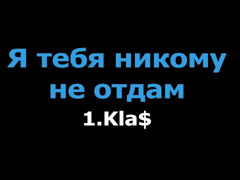1.Kla$ - Я тебя никому не отдам