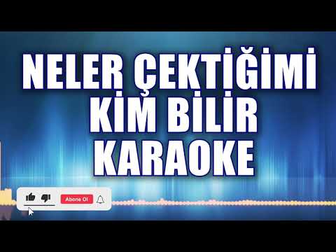 NELER ÇEKTİĞİMİ KİM BİLİR KARAOKE ton: LA