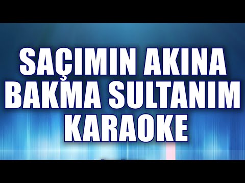 SAÇIMIN AKINA BAKMA SULTANIM KARAOKE ton: Sİ bemol