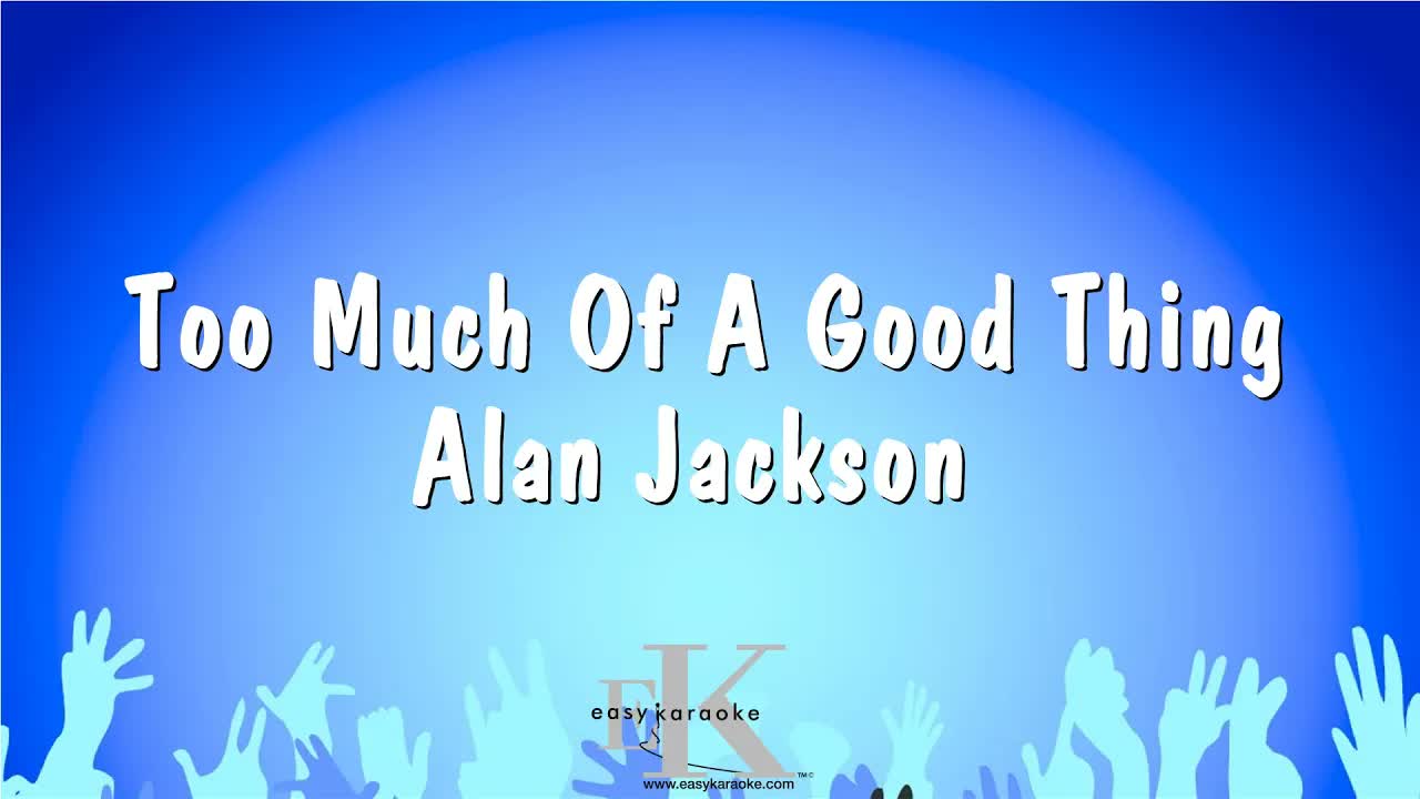 Alan Jackson - Too Much Of A Good Thing