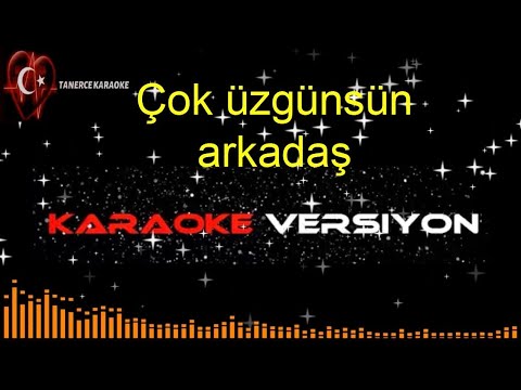 Çok Üzgünsün Arkadaş Şarkılar