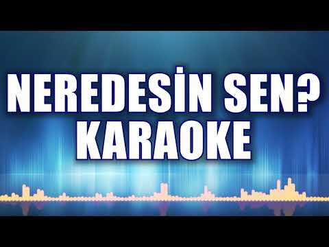 NEREDESİN SEN KARAOKE (ton: Sİ bemol)
