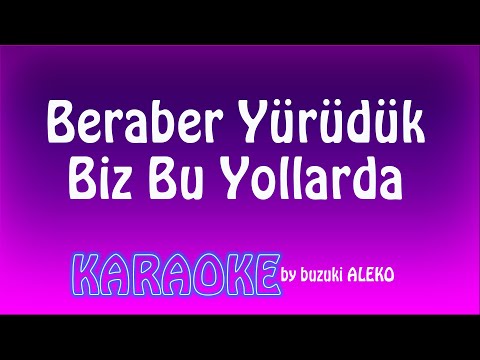 Beraber Yürüdük Biz Bu Yollarda